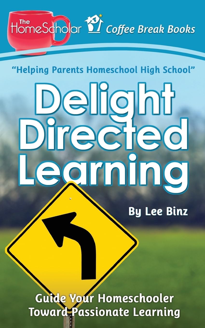 Delight Directed Learning: Guide Your Homeschooler Toward Passionate Learning (The HomeScholar's Coffee Break Book series)
