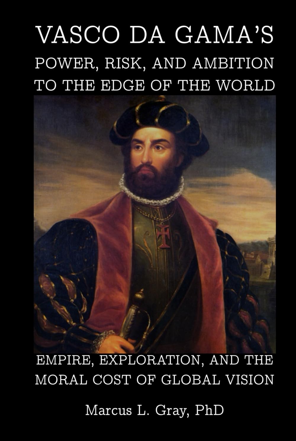Vasco da Gama’s Power, Risk, and Ambition to the Edge of the World: Empire, Exploration, and the Moral Cost of Global Vision