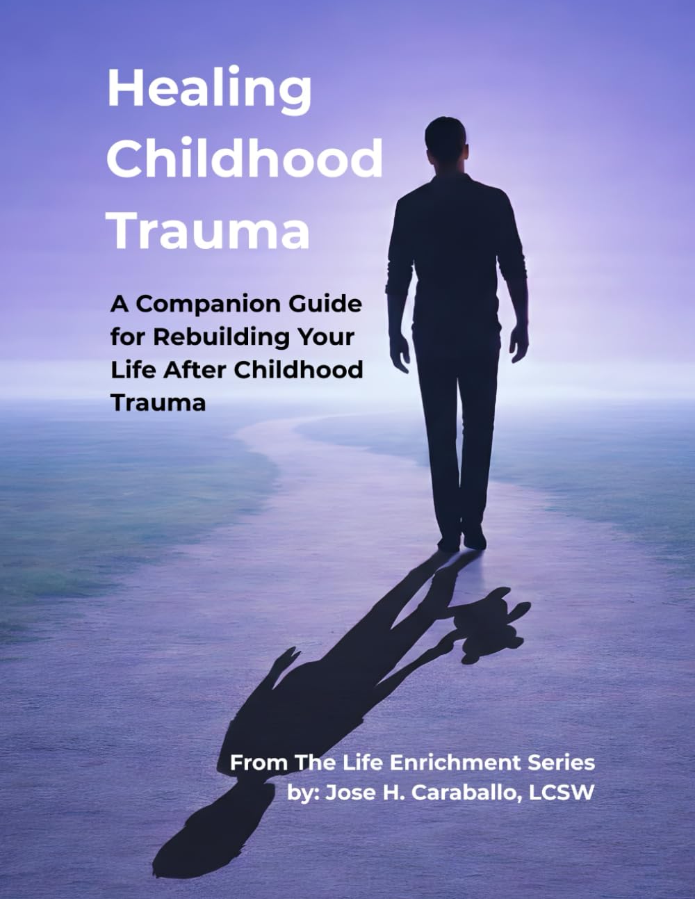 Healing Childhood Trauma: A Companion Guide for Rebuilding Your Life After Childhood Trauma (The Life Enrichment Series)