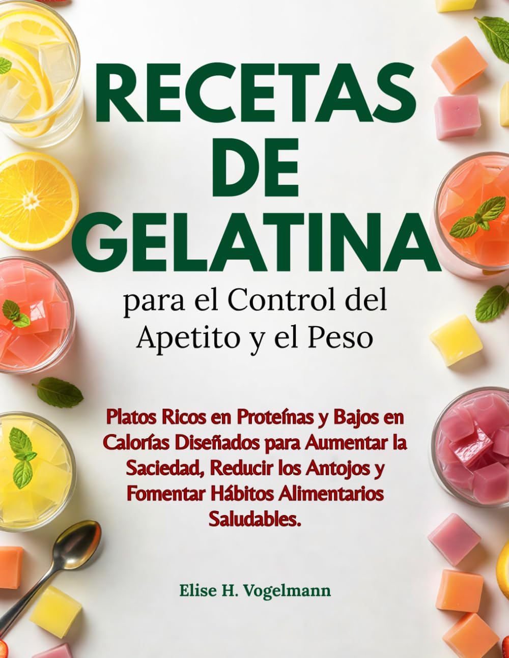 Recetas de Gelatina para el Control del Apetito y el Peso: Platos Ricos en Proteínas y Bajos en Calorías Diseñados para Aumentar la Saciedad, Reducir ... y Fomentar Hábitos Alimentarios Saludables