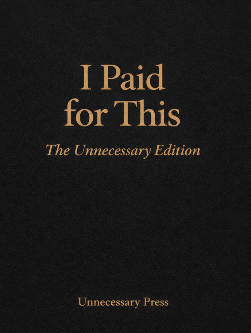 I Paid for This: The Unnecessary Edition