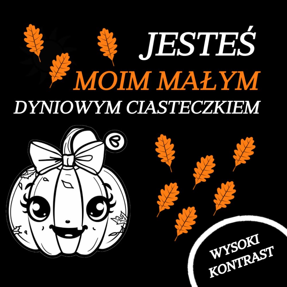 Jesteś moim małym dyniowym ciasteczkiem: Książka z wysokokontrastowymi kolorami dla niemowląt (Czarno-biała książeczka dla niemowląt)
