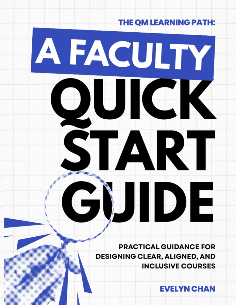 The QM Learning Path: A Faculty Quick Start Guide: Designing Clear, Aligned, and Accessible Learning Experiences