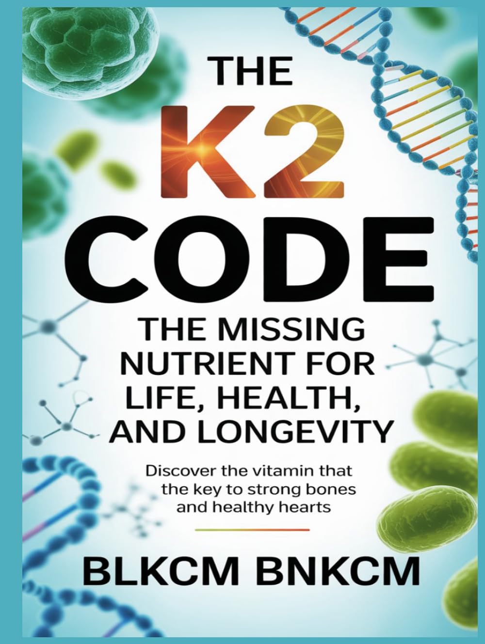 The K2 Code: The Missing Nutrient for Life, Health, and Longevity