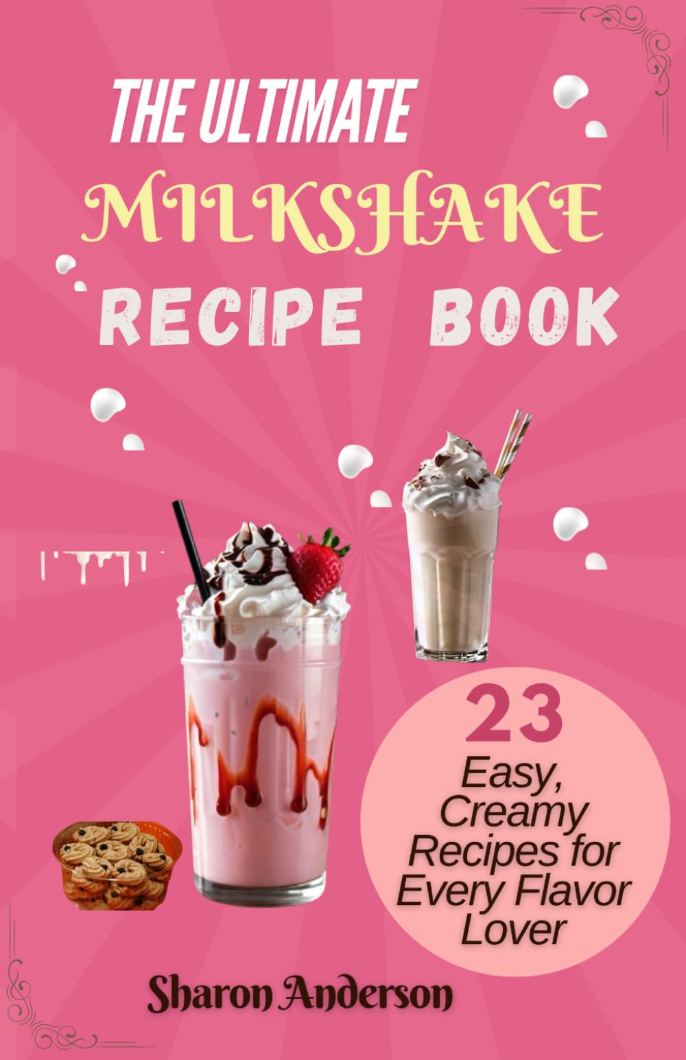 THE ULTIMATE MILKSHAKE RECIPE BOOK: 23 Easy, Creamy Recipes for Every Flavor Lover