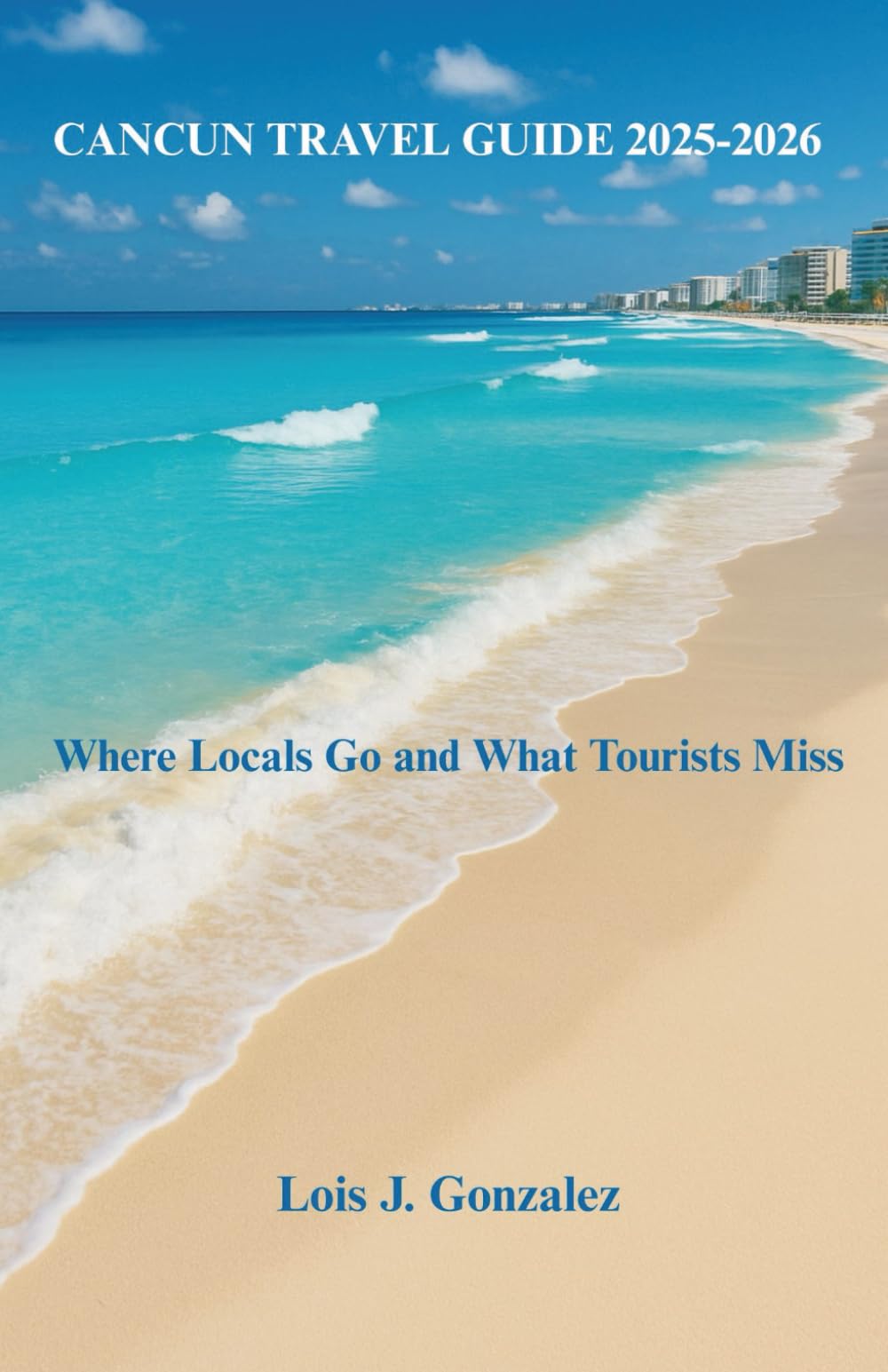 CANCUN TRAVEL GUIDE 2025-2026: Where Locals Go and What Tourists Miss