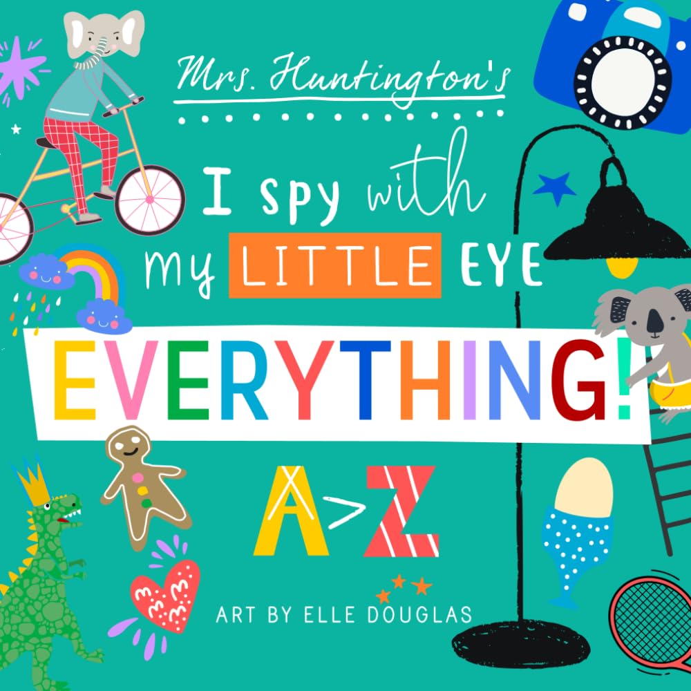 I Spy With My Little Eye Everything!: Mrs. Huntington's Fun Way to Learn Your ABC's with This A-Z Hidden Picture Activity Eye Spy Book for Kids Ages 2-5 (Mrs. Huntington's Search & Find Books)