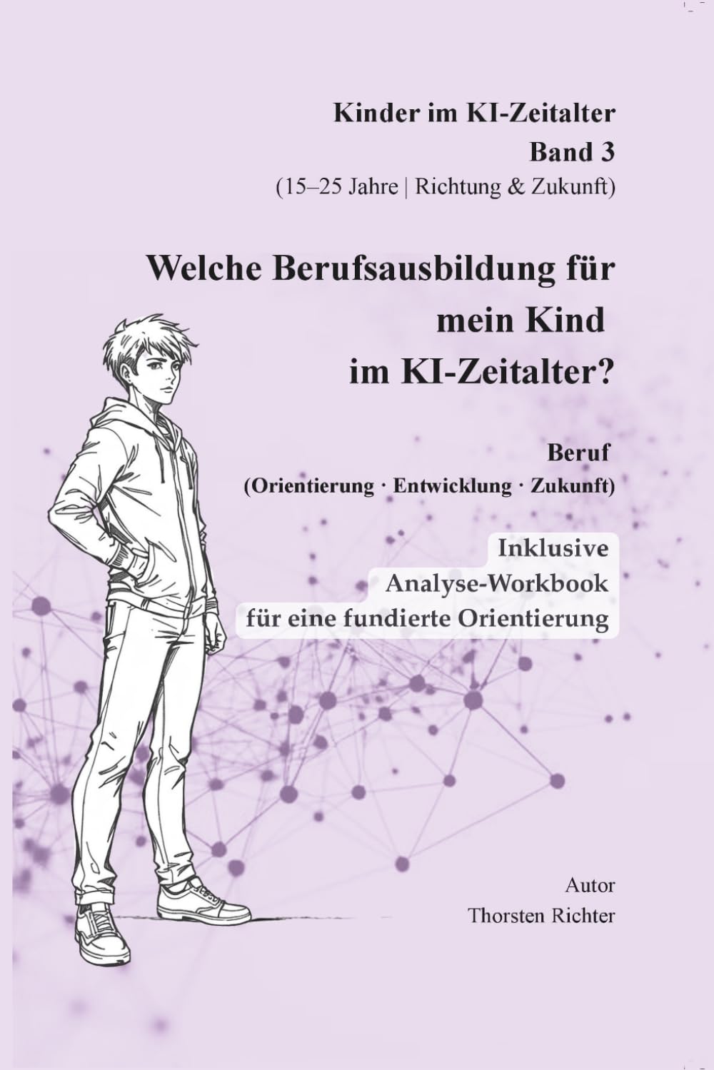 Welche Berufsausbildung für mein Kind im KI-Zeitalter: Beruf, Orientierung, Entwicklung, Zukunft (Kinder verstehen in einer neuen Welt)