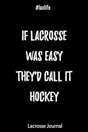 Lacrosse Journal - If Lacrosse was Easy They'd Call It Hockey #laxlife: Journal for Lacrosse Players, Coaches and Lacrosse Lovers