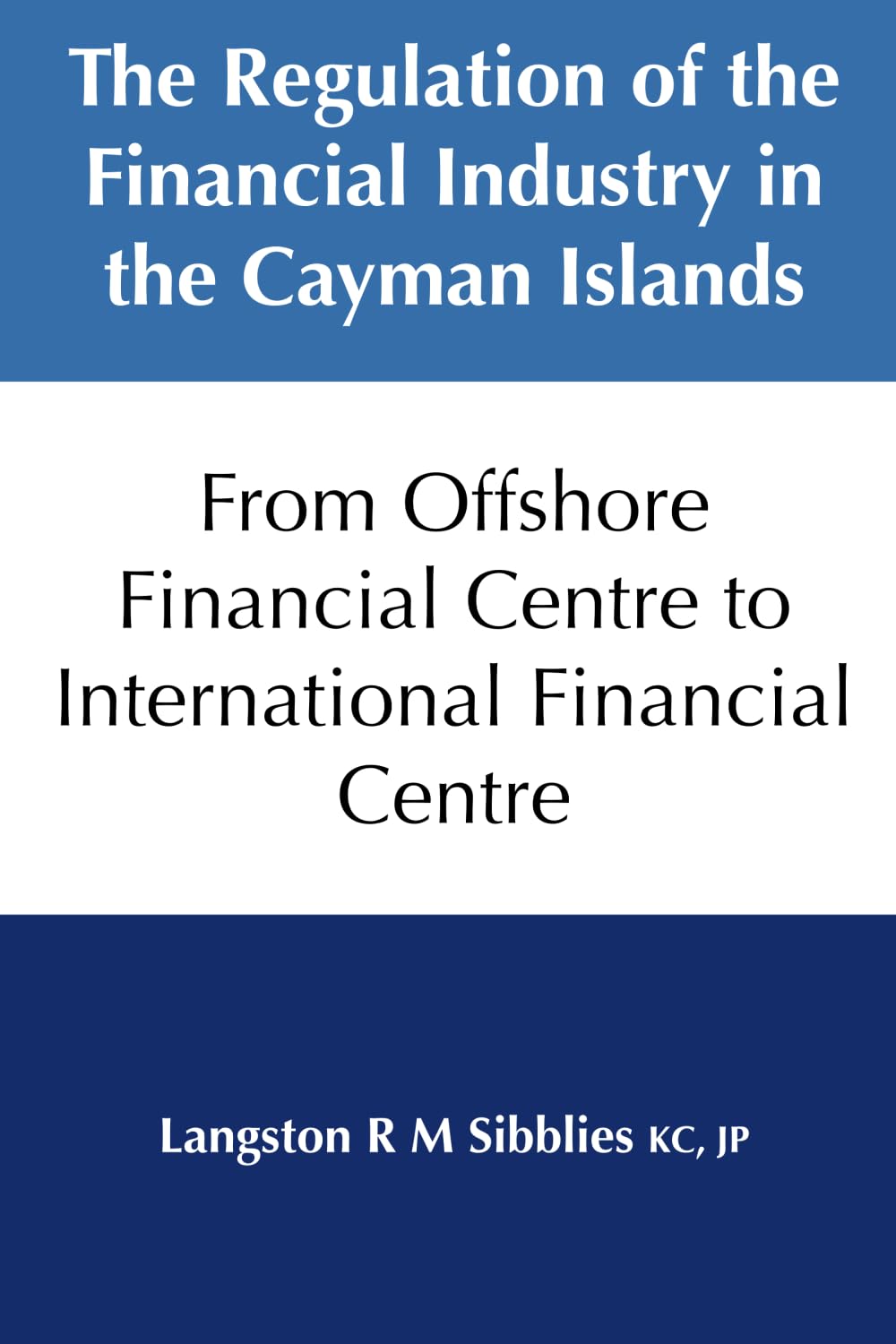 The Regulation of the Financial Industry in the Cayman Islands: From Offshore Financial Centre to International Centre