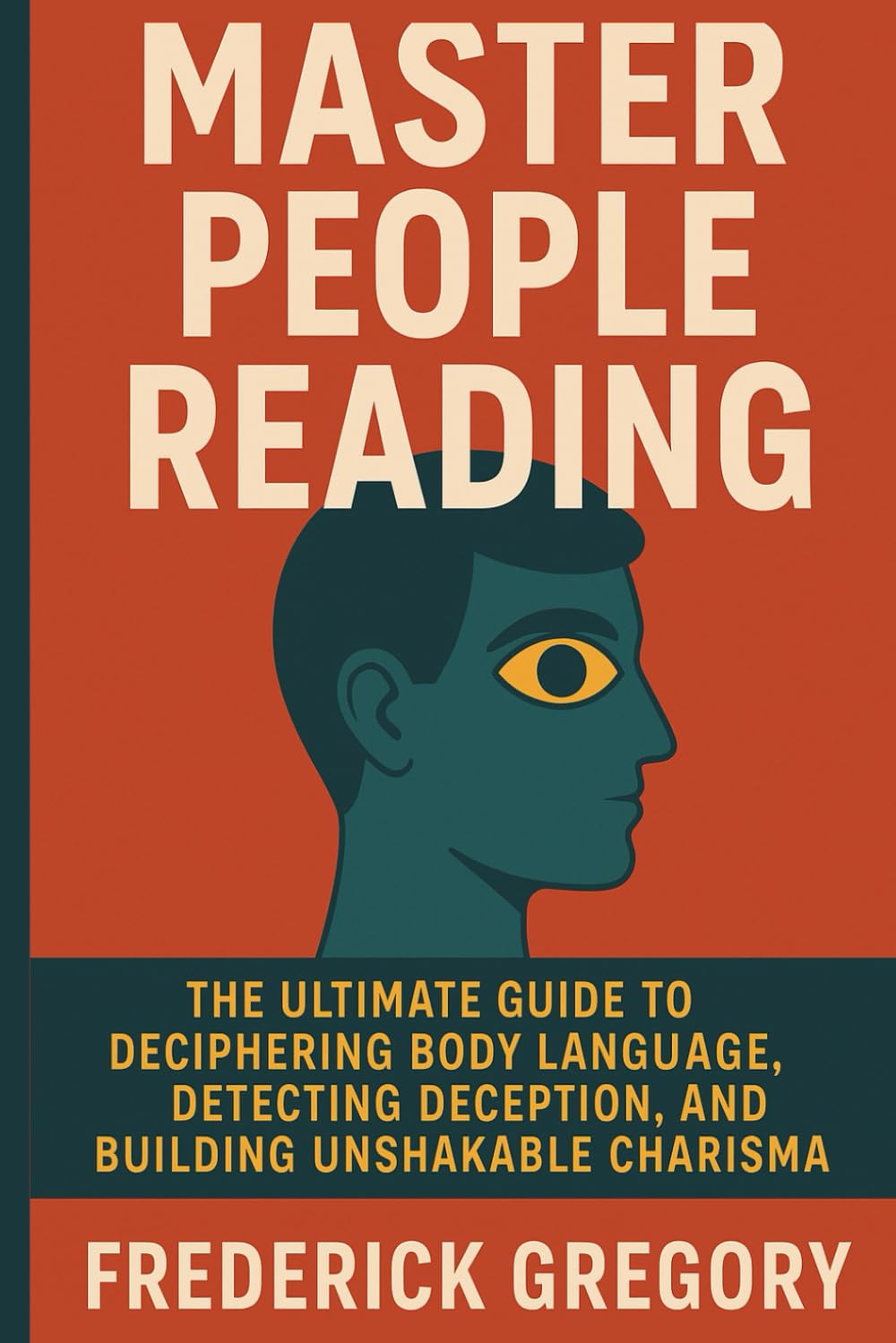 Master People Reading: The Ultimate Guide to Deciphering Body Language, Detecting Deception, and Building Unshakable Charisma