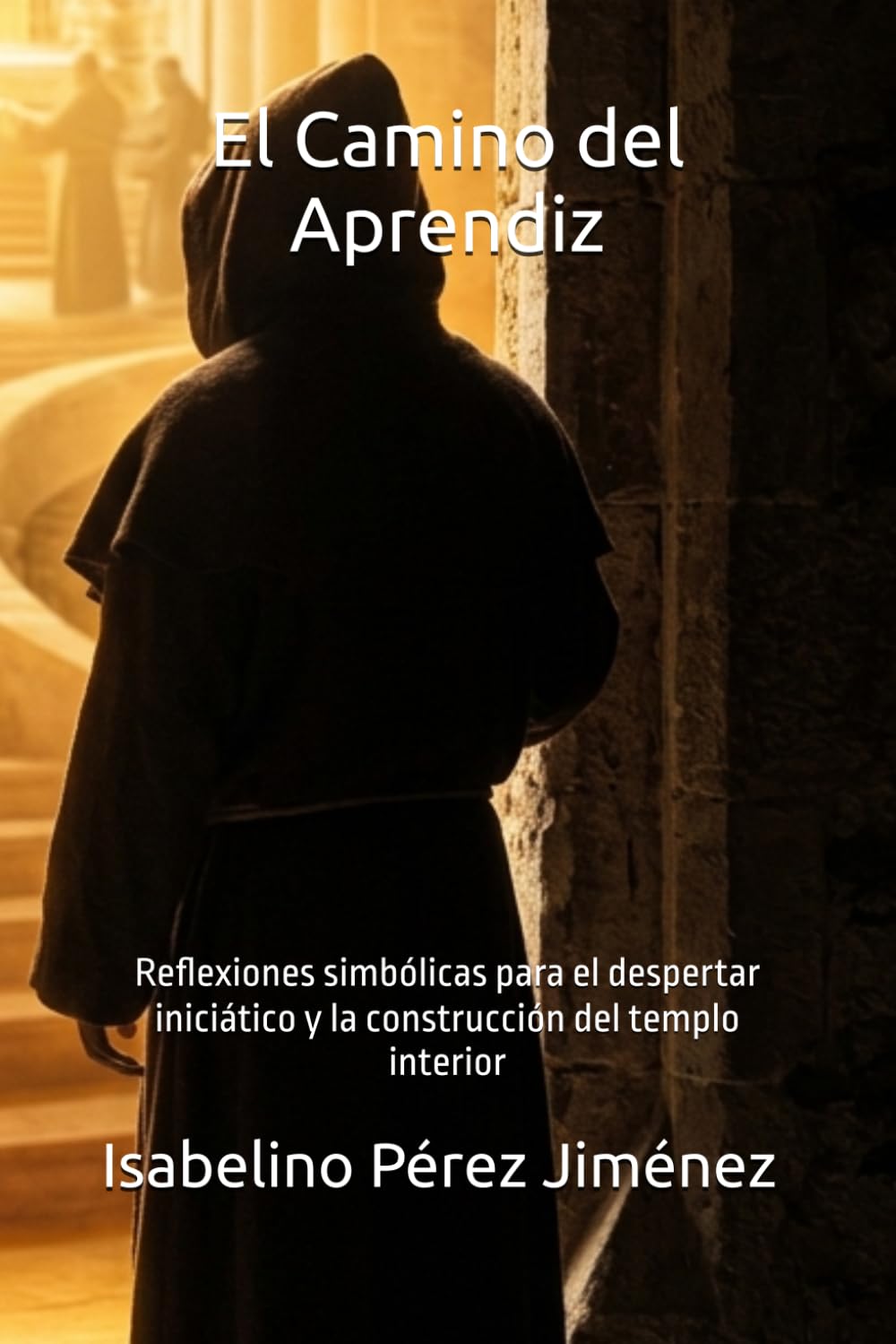 El Camino del Aprendiz: Reflexiones simbólicas para el despertar iniciático y la construcción del templo interior