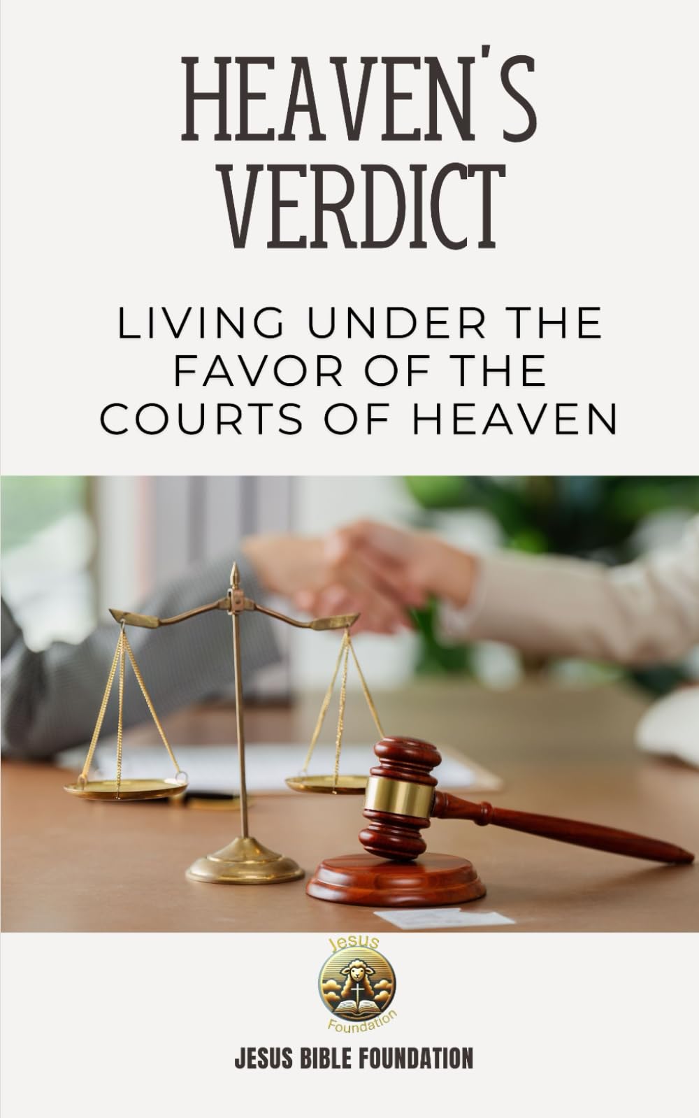 Heaven’s Verdict: Living Under the Favor of the Courts of Heaven