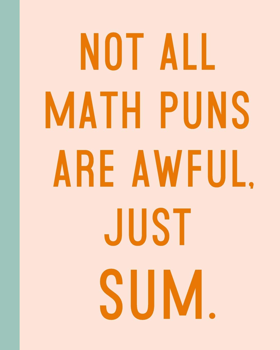 Not All Math Puns Are Awful, Just Sum: 8 x10" 114 Page Quadrille Graph Paper Notebook with a Colorful and Funny Math Quote Cover for School, Home, and Office