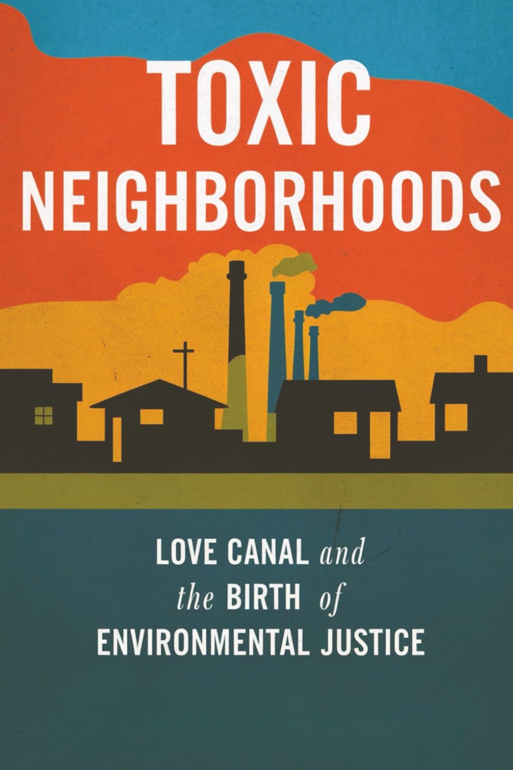 Toxic Neighborhoods: Love Canal and the Birth of Environmental Justice