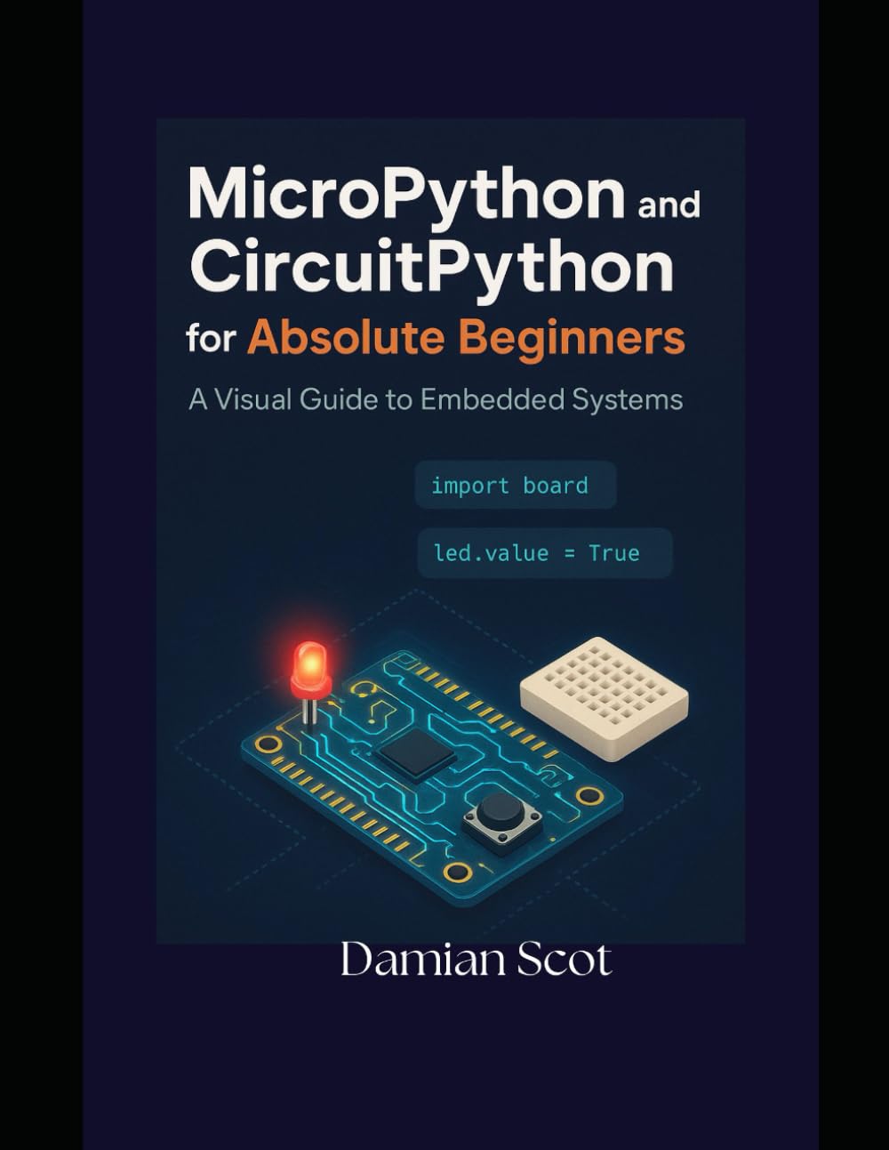 MicroPython and CircuitPython for Absolute Beginners: A Visual Guide to Embedded Systems