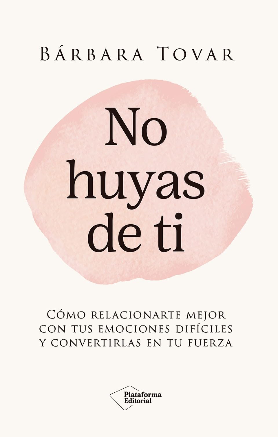 No huyas de ti: Cómo relacionarte mejor con tus emociones difíciles y convertirlas en tu fuerza