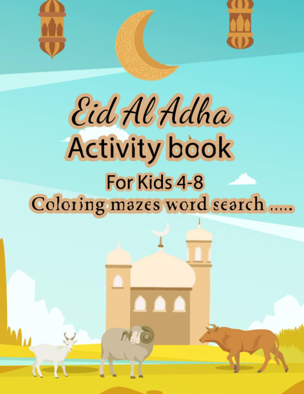 Eid Al Adha Activity book: For Kids 4-8 Coloring mazes word search ..........