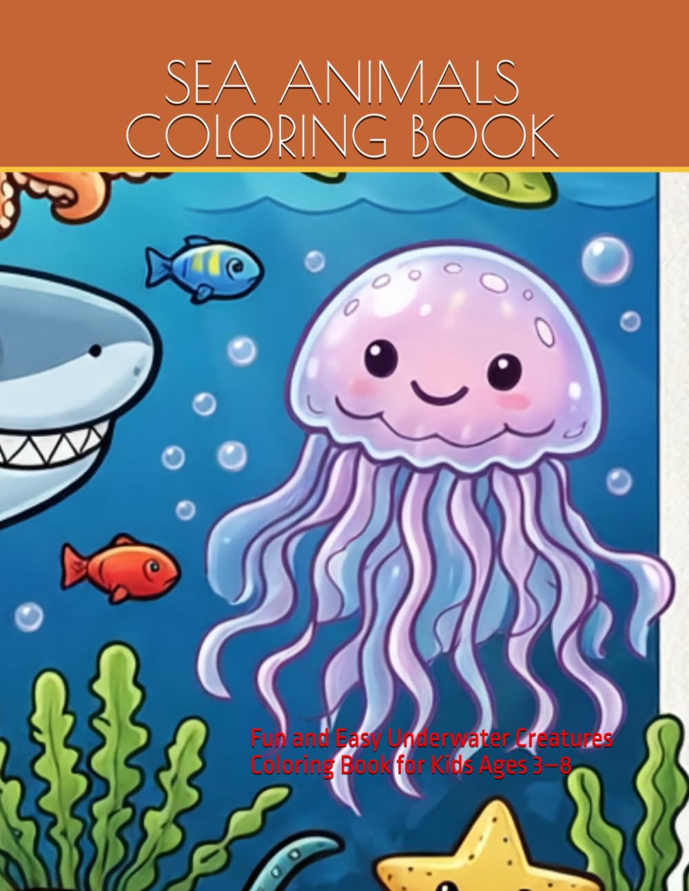 Sea Animals Coloring Book: Fun and Easy Underwater Creatures Coloring Book for Kids Ages 3–8