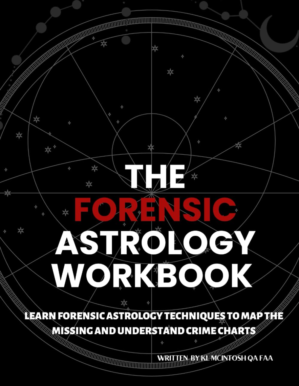 THE FORENSIC ASTROLOGY WORKBOOK: LEARN FORENSIC ASTROLOGY TECHNIQUES TO MAP THE MISSING AND UNDERSTAND CRIME CHARTS