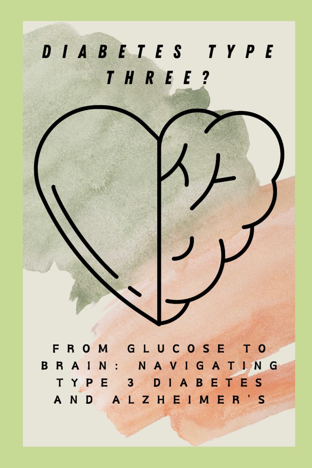 From Glucose to Brain: Navigating Type 3 Diabetes and Alzheimer's (Medical Diagnosis Series)