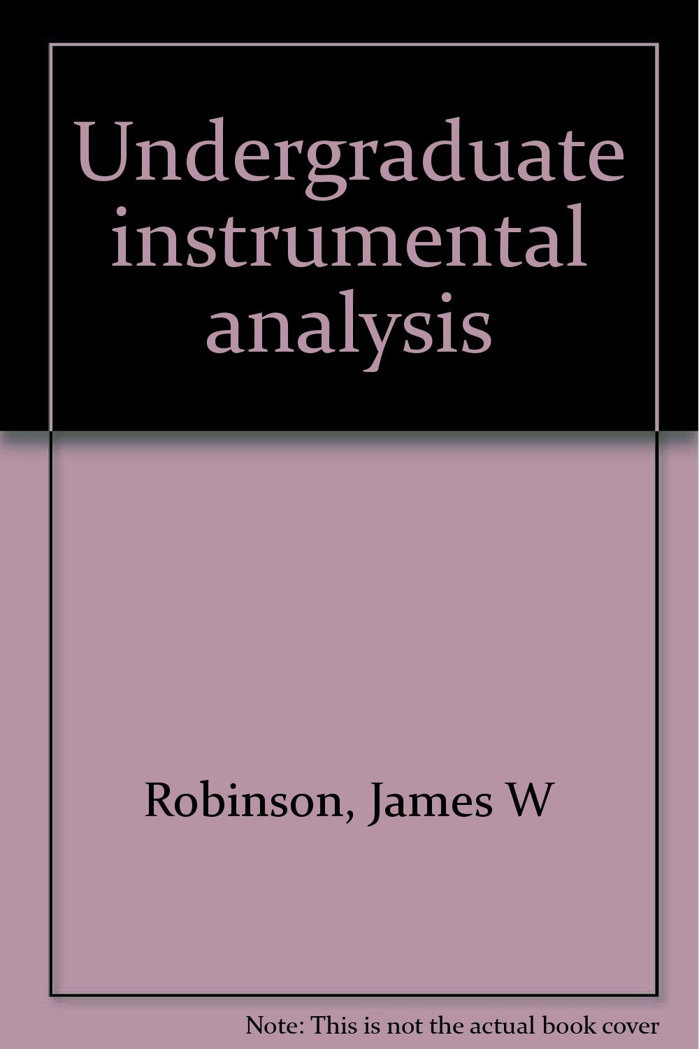 Undergraduate instrumental analysis Robinson, James W 9780824715304