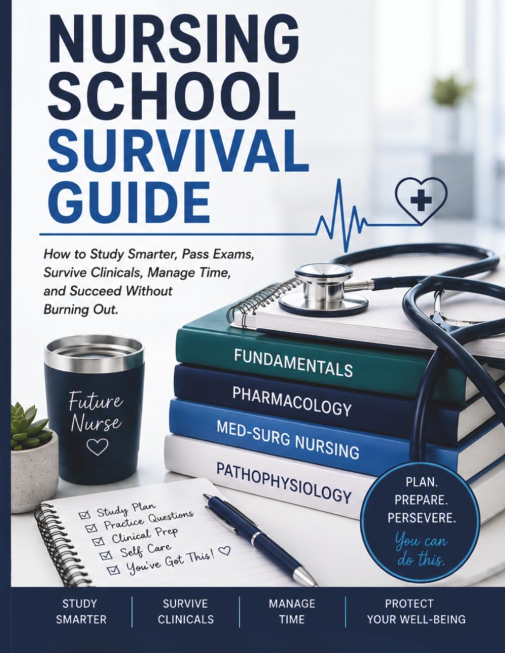 Nursing School Survival Guide: How to Study Smarter, Pass Exams, Survive Clinicals, Manage Time, and Succeed Without Burning Out