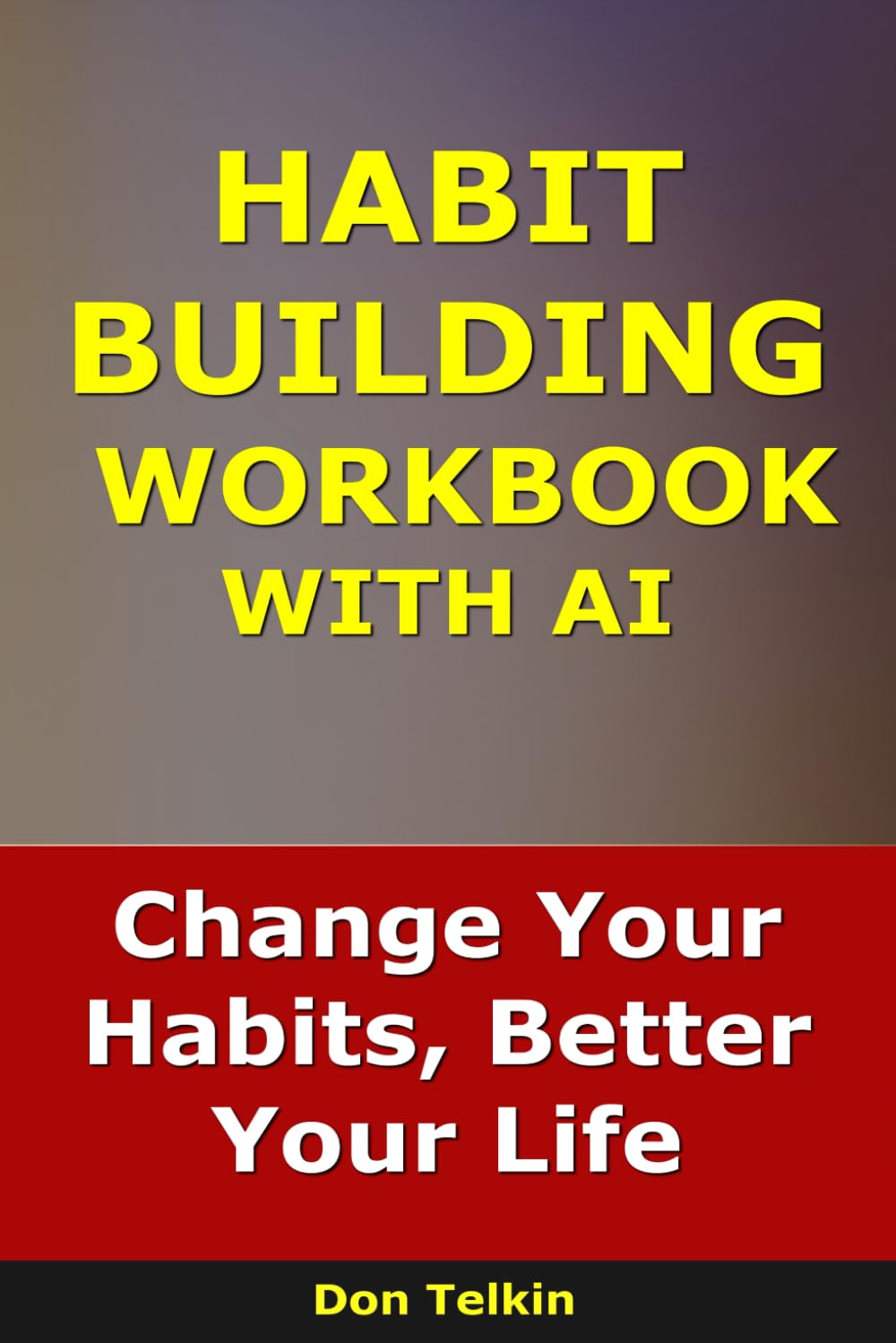 Habit Building Workbook With AI: Change Your Habits, Better Your Life (Self-Help AI Workbooks)