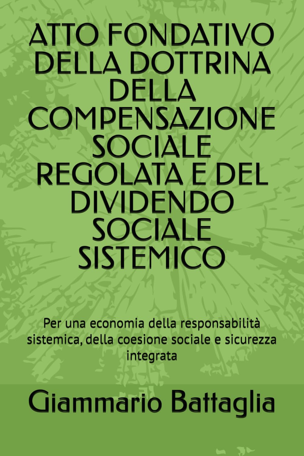 ATTO FONDATIVO DELLA DOTTRINA DELLA COMPENSAZIONE SOCIALE REGOLATA E DEL DIVIDENDO SOCIALE SISTEMICO: Per una economia della responsabilità sistemica, della coesione sociale e sicurezza integrata