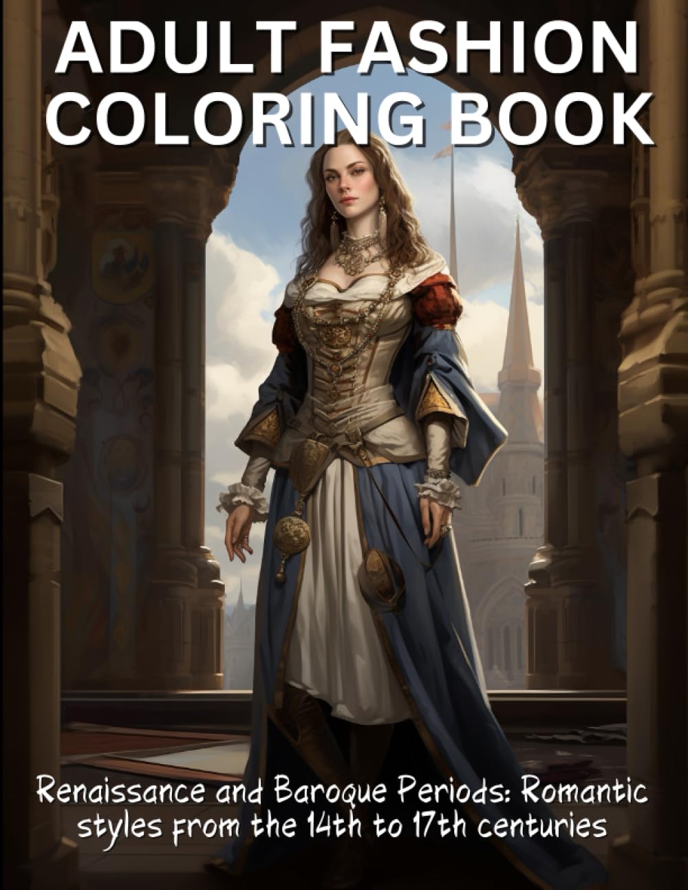 Adult Fashion Coloring Book: Renaissance and Baroque Periods (Fashion Throughout History)