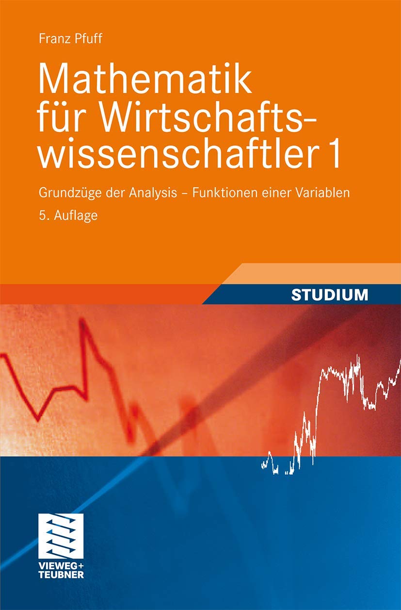 Mathematik für Wirtschaftswissenschaftler 1: Grundzüge der Analysis - Funktionen einer Variablen (vieweg studium; Basiswissen) (German Edition)