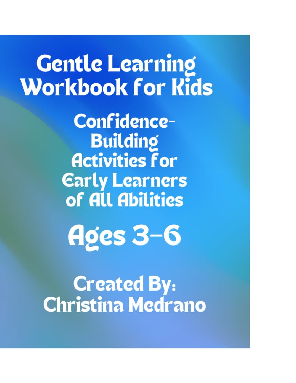 Gentle Learning Workbook for Kids: Confidence-Building Activities for Early Learners of All Abilities (Ages 3–6)