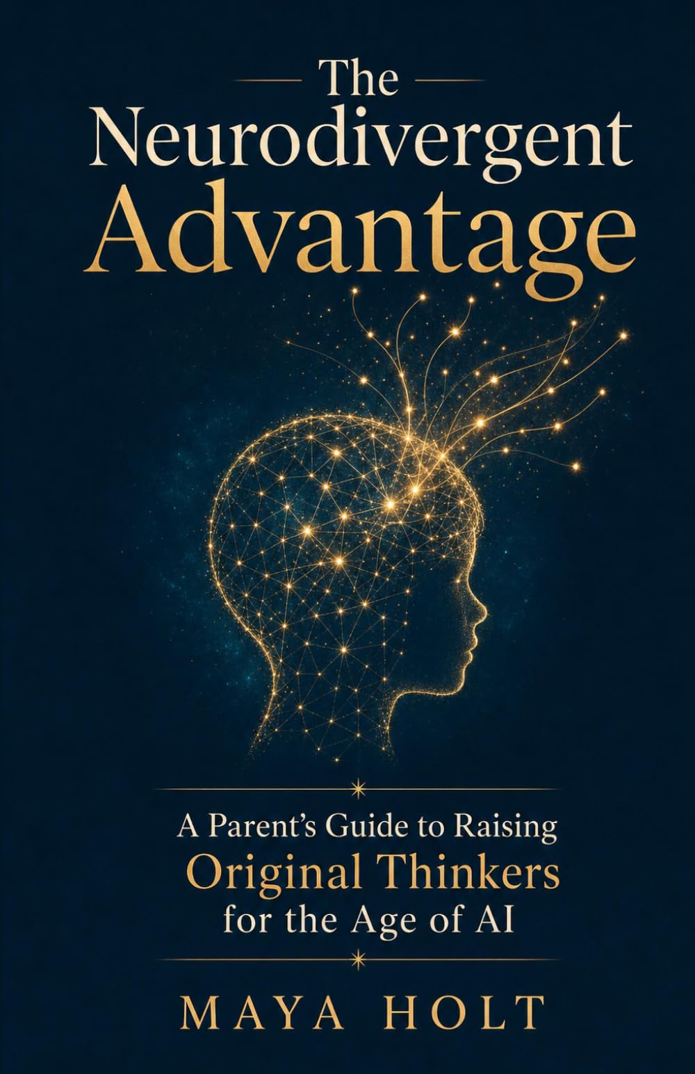 The Neurodivergent Advantage: A Parent's Guide to Raising Original Thinkers for the Age of AI