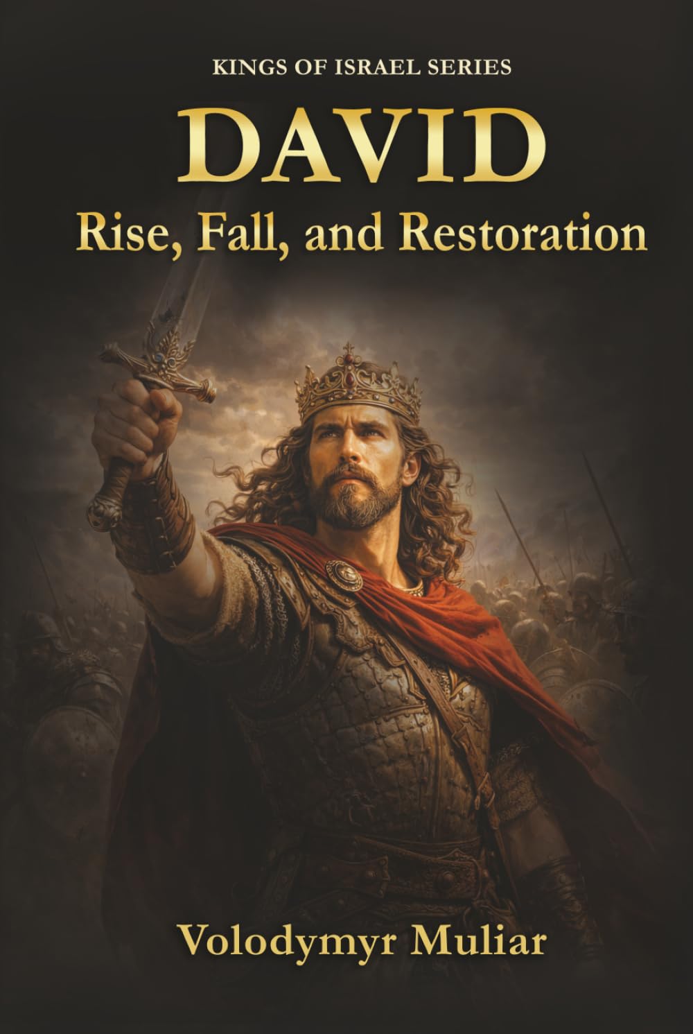 David: Rise, Fall, and Restoration: A Biblical Journey Through Power, Failure, and Redemption (Kings of Israel)