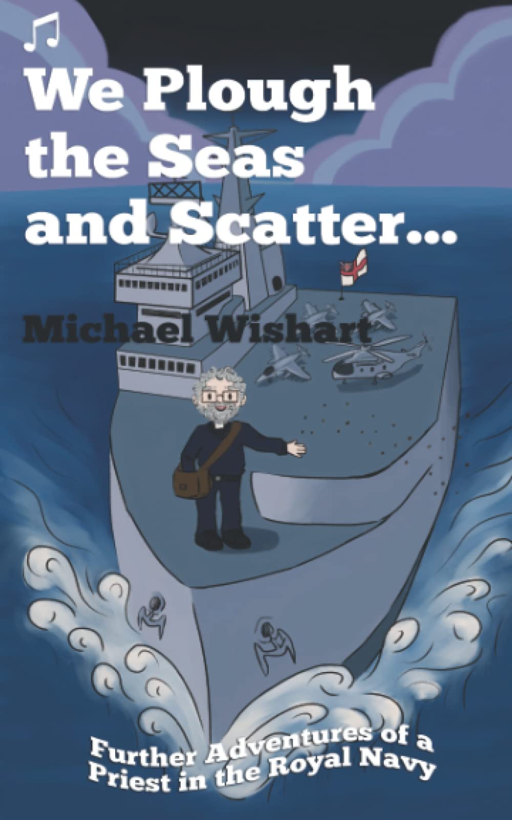 We Plough the Seas and Scatter: Further Adventures of a Priest in the Royal Navy