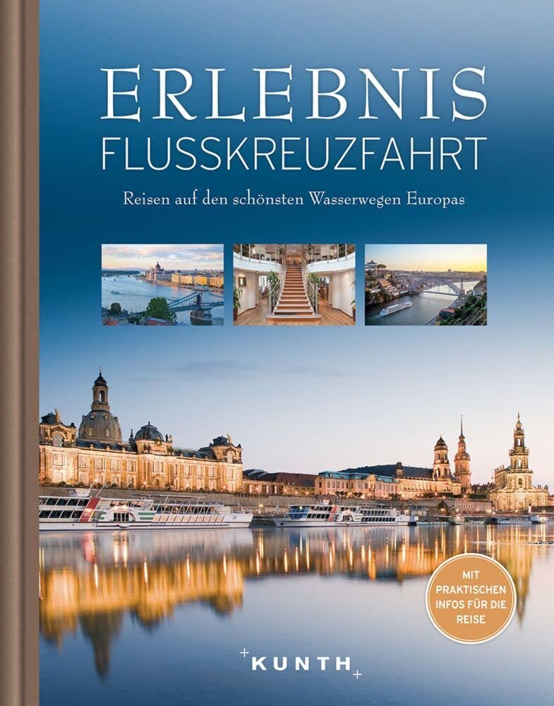 KUNTH Bildband Erlebnis Flusskreuzfahrt: Reisen auf den schönsten Wasserwegen Europas. Mit praktischen Infos für die Reise