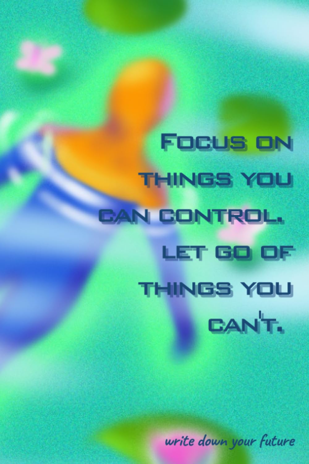Amazon.com: Focus on things you can control. let go of things you can't ...