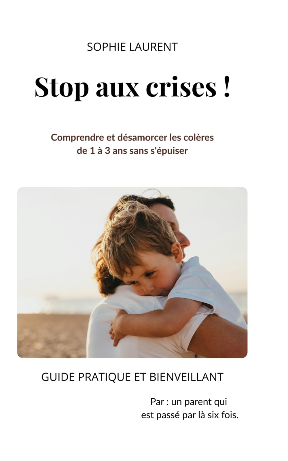 Stop aux crises !: Comprendre et désamorcer les colères de 1 à 3 ans sans s'épuiser
