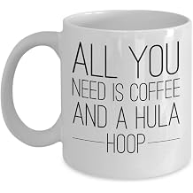 Hula Hoop Coffee Mug - All You Need Is - Sports Fan Gifts - 11oz White Ceramic Cup
