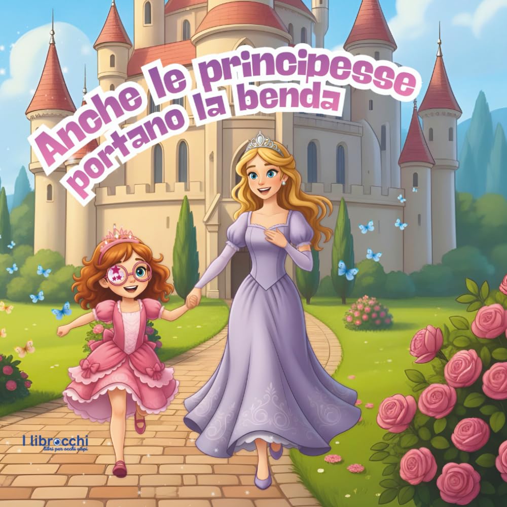 Anche le principesse portano la benda: libro illustrato per parlare ai bambini di autostima e fiducia in se stessi (I librocchi)