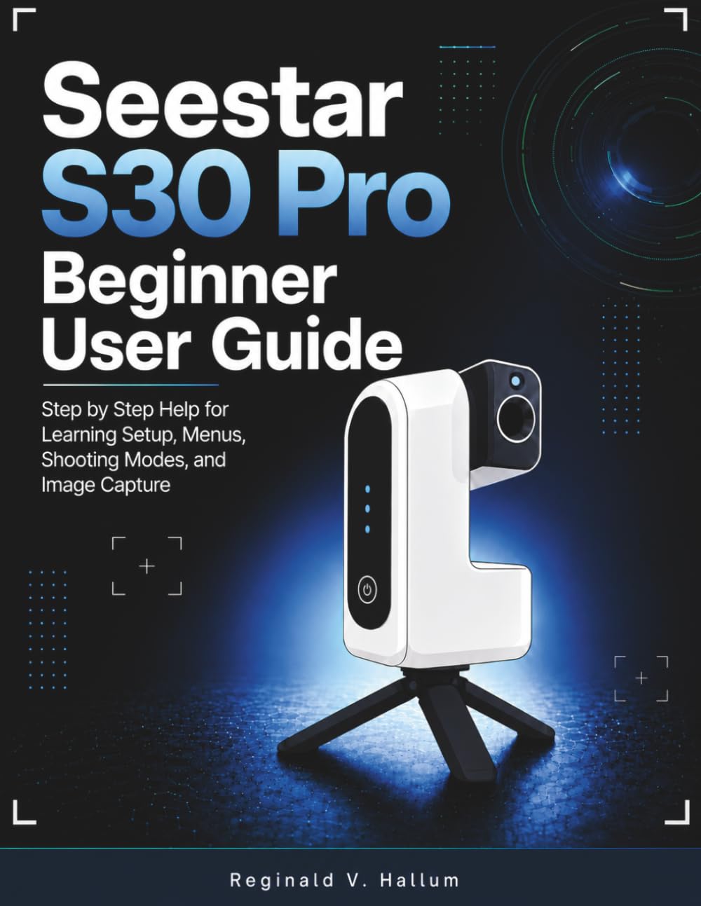 Seestar S30 pro beginner user guide: Step by Step Help for Learning Setup, Menus, Shooting Modes, and Image Capture