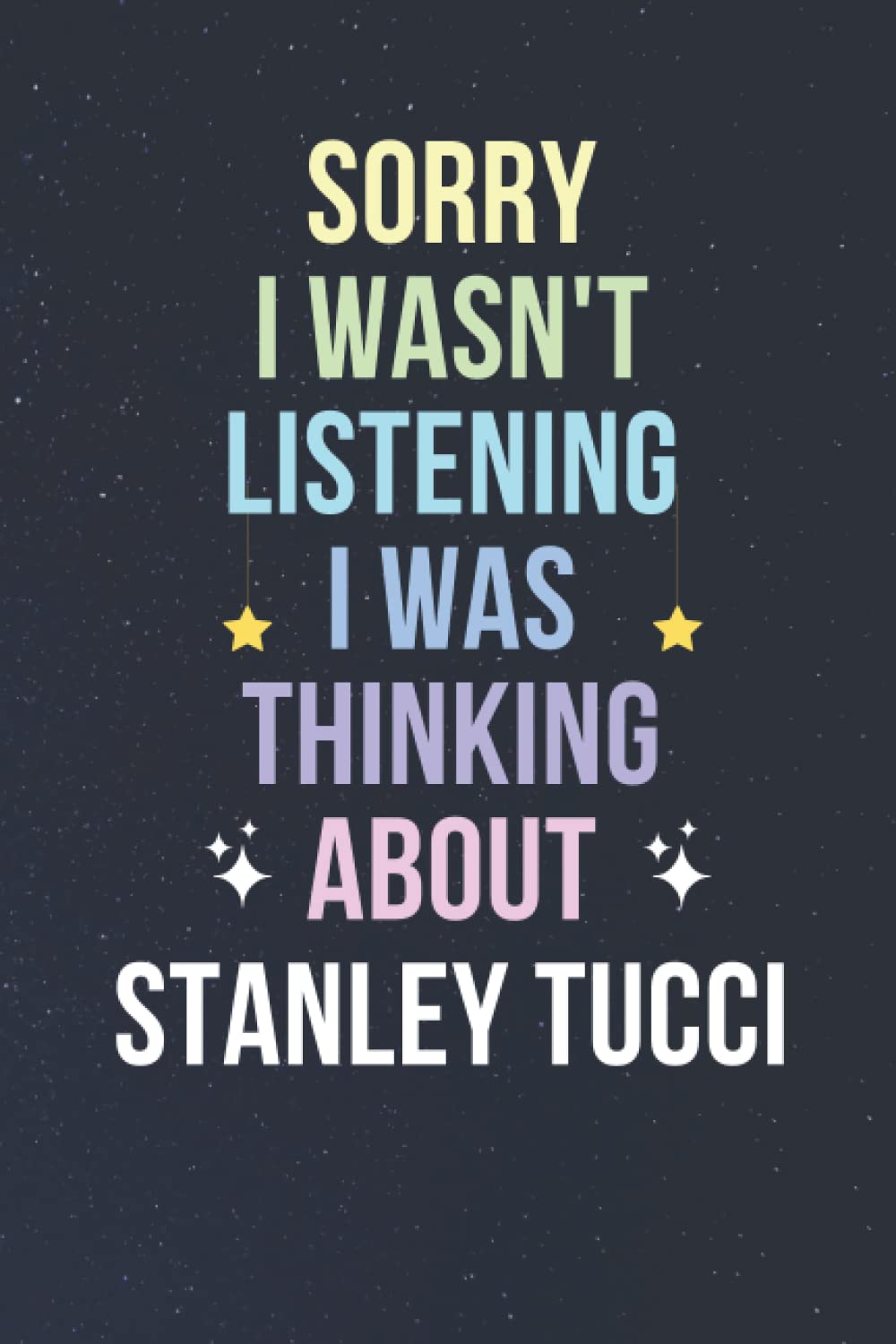 Sorry I Wasn't Listening I Was Thinking About Stanley Tucci: Blank Lined Notebook/ Journal/ Diary/ Notepad/ Composition Book gift for Stanley Tucci fans - 6x9 inches - 110pages