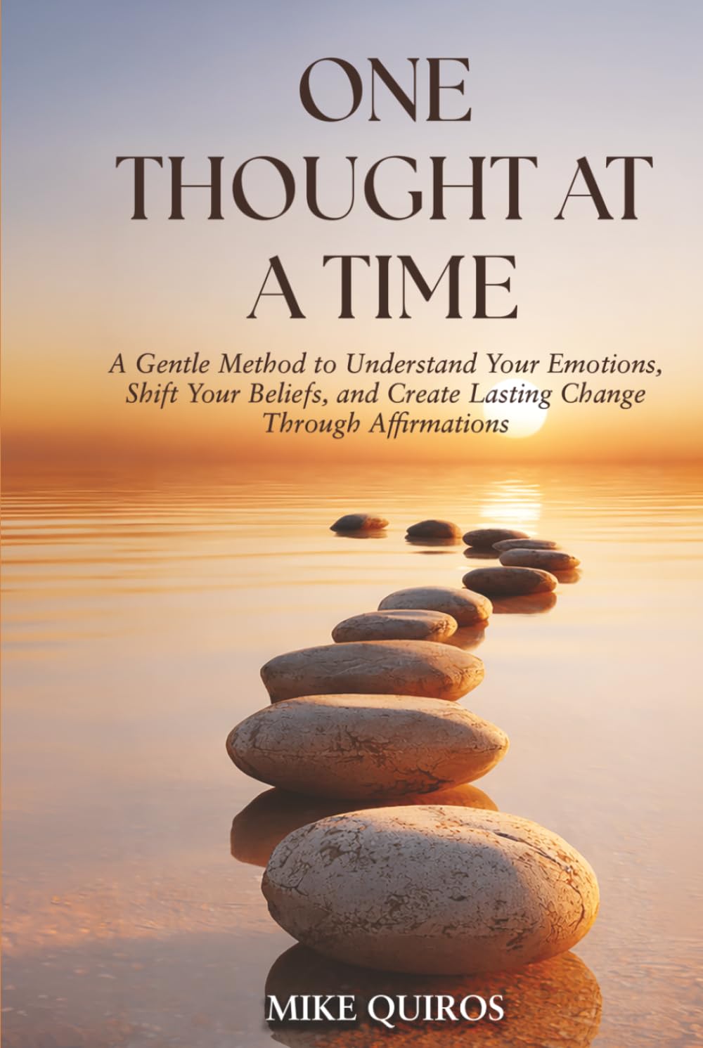 One Thought at a Time: A Gentle Method to Understand Your Emotions, Shift Your Beliefs, and Create Lasting Change Through Affirmations