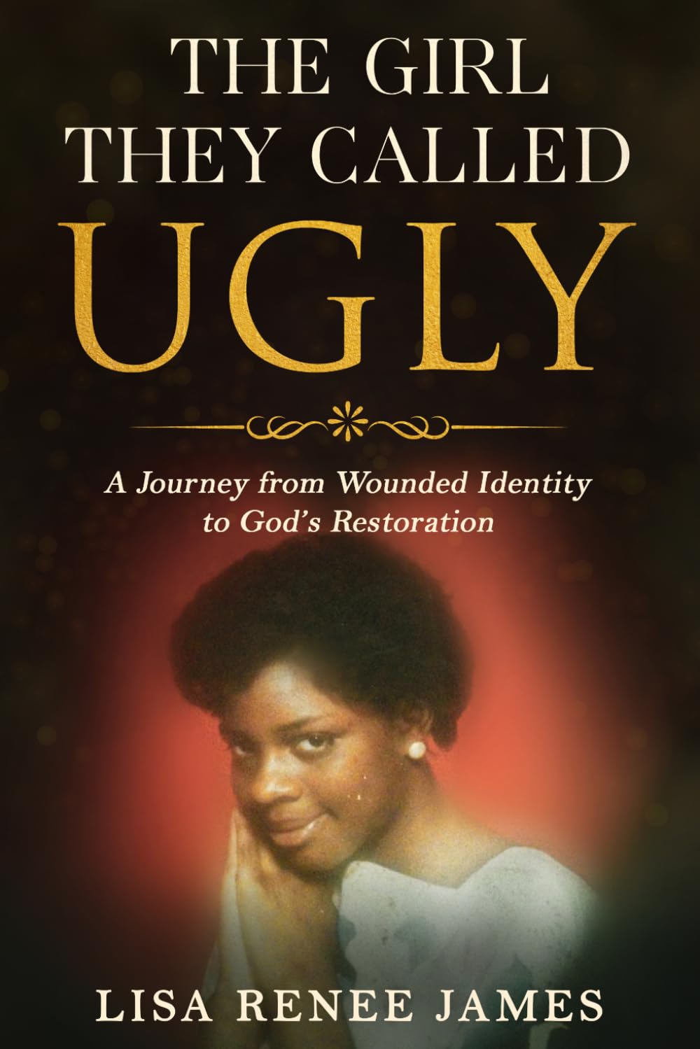The Girl They Called Ugly: A Journey from Wounded Identity to God’s Restoration