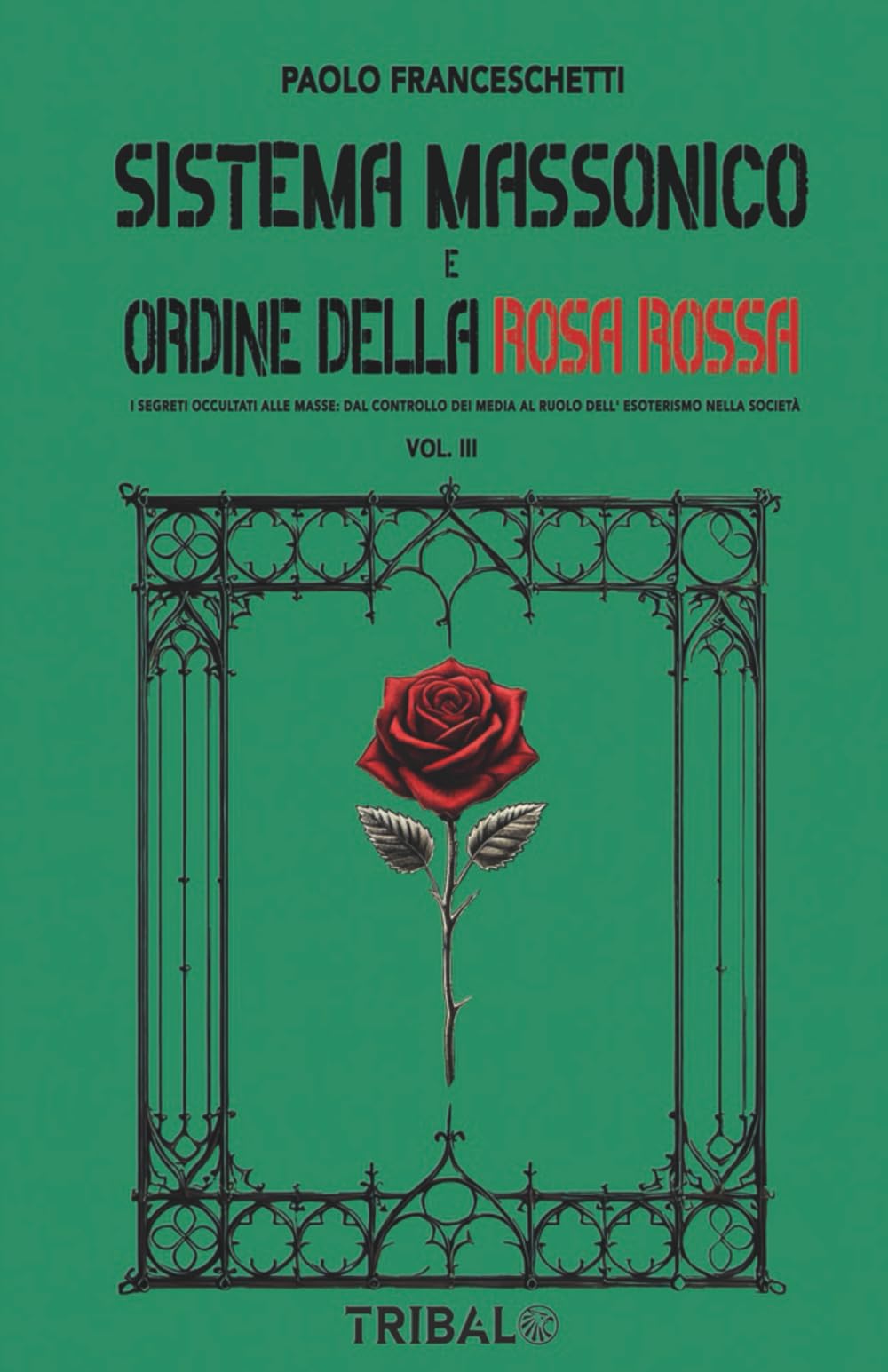 SISTEMA MASSONICO E ORDINE DELLA ROSA ROSSA VOL. III: I segreti occultati alle masse, dal controllo dei media al ruolo dell'esoterismo nella società: Vol. 3