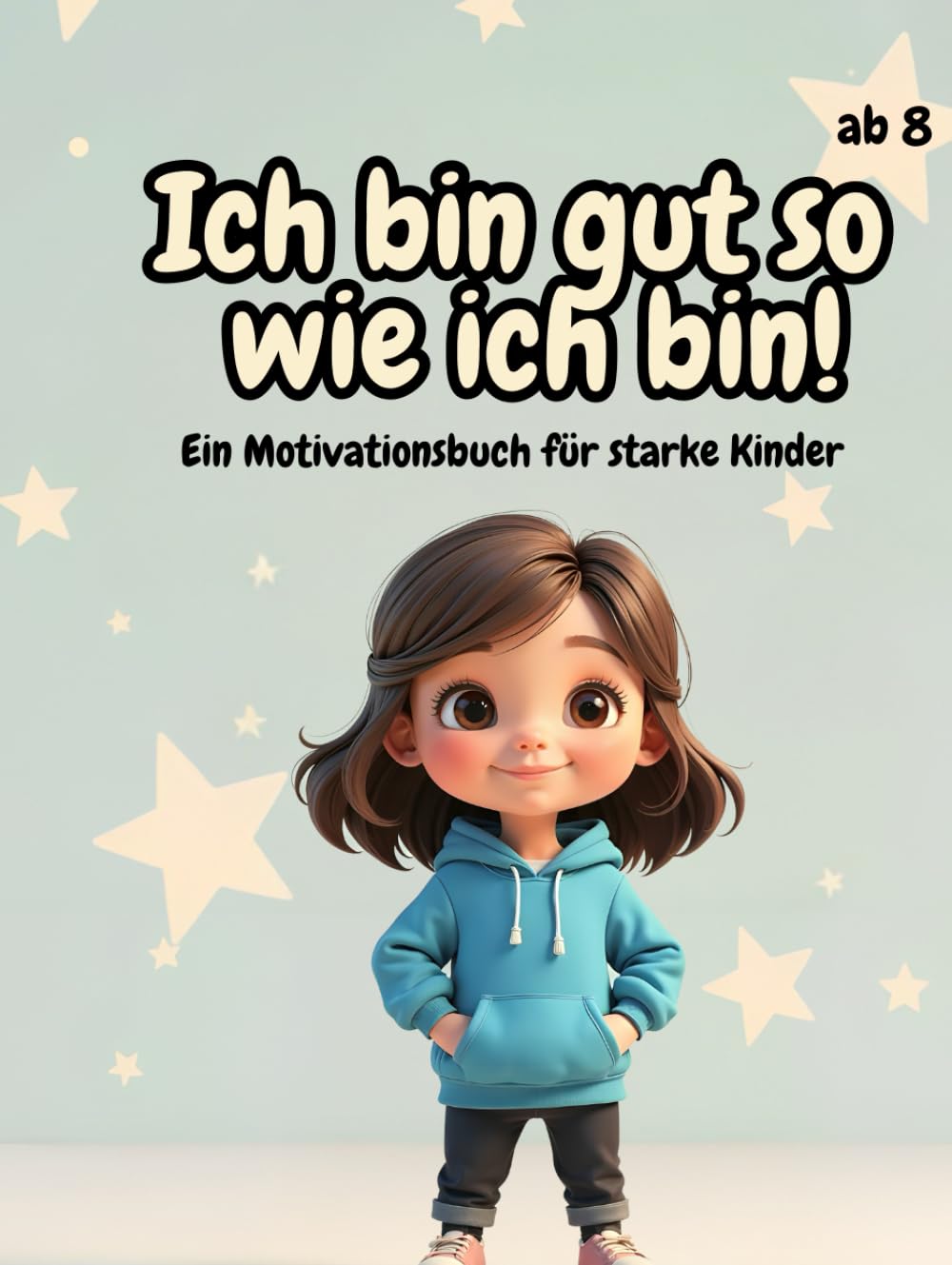 Ich bin gut so wie ich bin! Ein Motivationsbuch für starke Kinder: Den Charakter stärken mit dem Gefühlstagebuch für Jungen und Mädchen