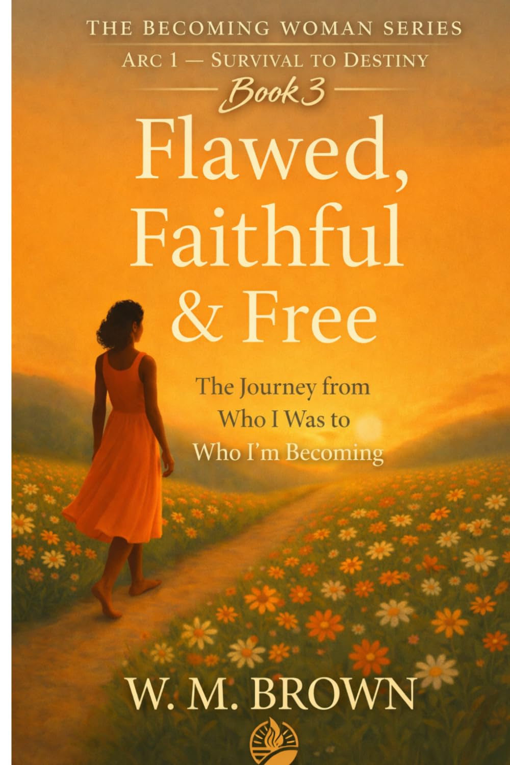 Flawed, Faithful & Free: The Journey from Who I Was to Who I’m Becoming — Book 3 of The Becoming Woman Series