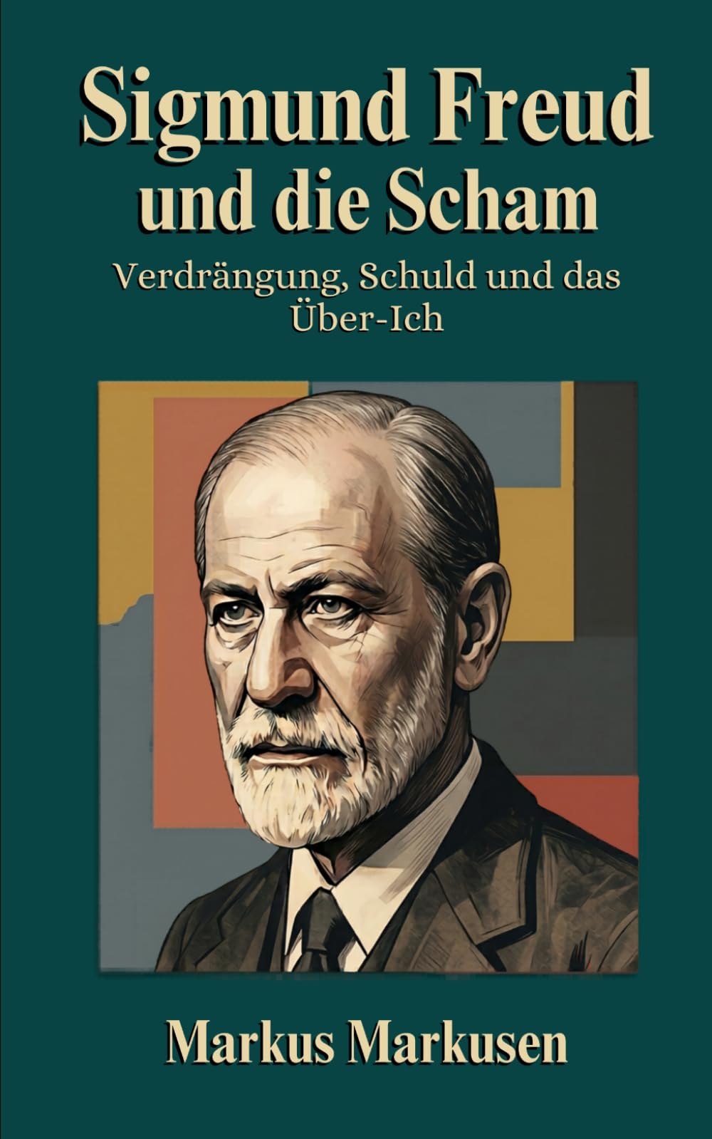 Sigmund Freud und die Scham: Verdrängung, Schuld und das Über-Ich (Siegmund Freud Sammlung)
