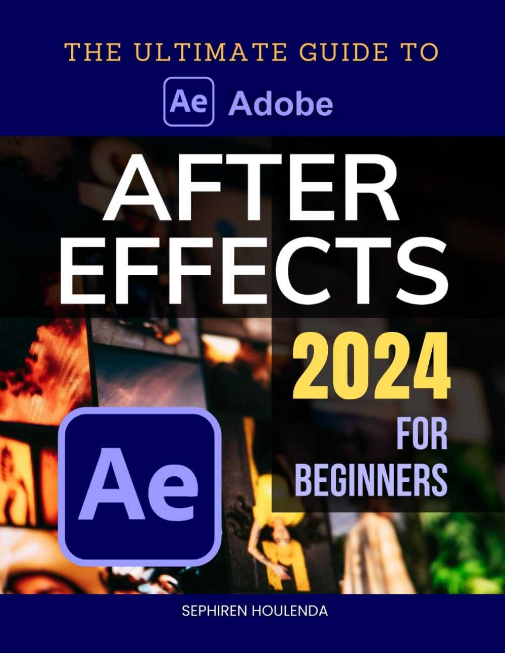 The Ultimate Guide to Adobe After Effects 2024 for Beginners: Mastering Digital Animation and Visual Effects with Easy-to-Follow Steps
