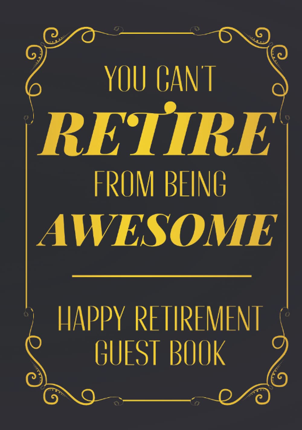 Happy Retirement Guest Book You Can't Retire From Being Awesome: Hardcover & Hardback Funny Advice And Wishes Retirement Guestbook With Gift Log | ... Book | Personalized Keepsake Memory Book